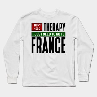 I don't need therapy, I just need to go to France Long Sleeve T-Shirt